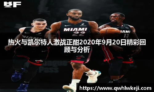 热火与凯尔特人激战正酣2020年9月20日精彩回顾与分析