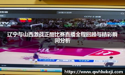 辽宁与山西激战正酣比赛直播全程回顾与精彩瞬间分析
