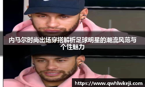 内马尔时尚出场穿搭解析足球明星的潮流风范与个性魅力